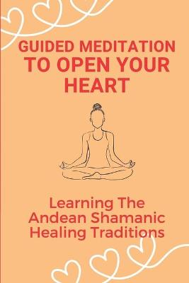 Cover of Guided Meditation To Open Your Heart