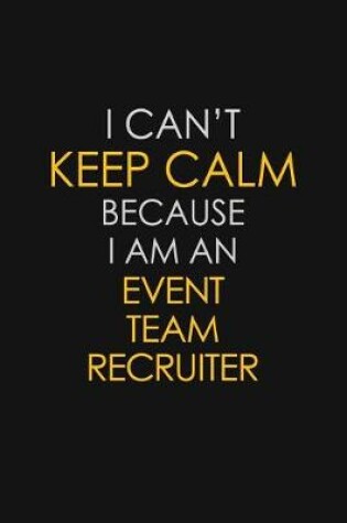 Cover of I Can't Keep Calm Because I Am An Event Team Recruiter