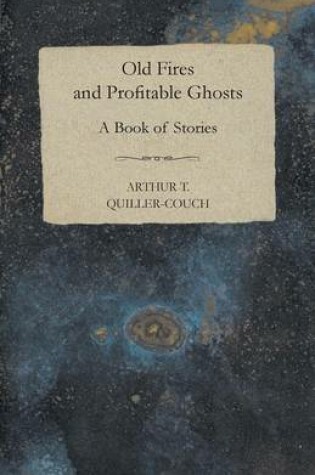 Cover of Old Fires And Profitable Ghosts - A Book Of Stories