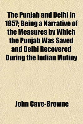 Book cover for The Punjab and Delhi in 1857; Being a Narrative of the Measures by Which the Punjab Was Saved and Delhi Recovered During the Indian Mutiny Volume 2