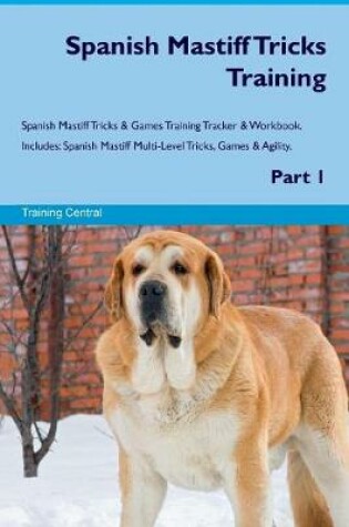 Cover of Spanish Mastiff Tricks Training Spanish Mastiff Tricks & Games Training Tracker & Workbook. Includes