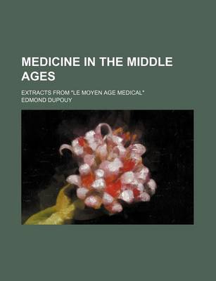 Book cover for Medicine in the Middle Ages; Extracts from Le Moyen Age Medical