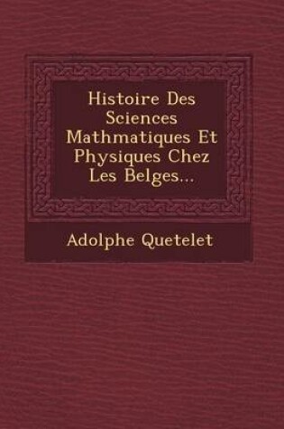 Cover of Histoire Des Sciences Math Matiques Et Physiques Chez Les Belges...