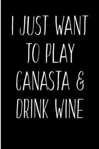 Cover of I Just Want to Play Canasta & Drink Wine