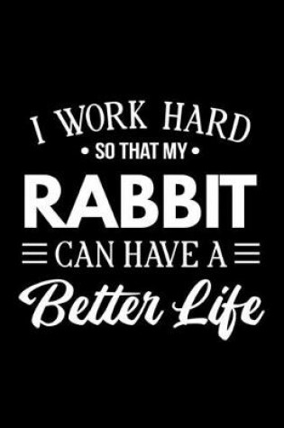 Cover of I Work Hard So That My Rabbit Can Have a Better Life