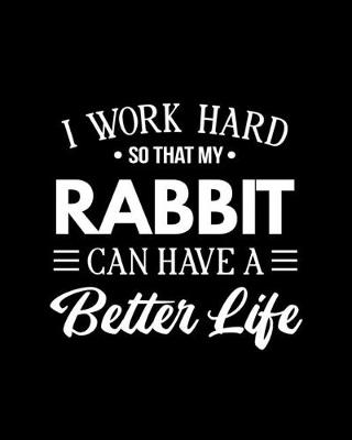 Book cover for I Work Hard So That My Rabbit Can Have a Better Life