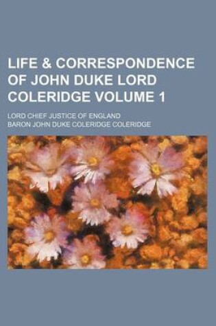 Cover of Life & Correspondence of John Duke Lord Coleridge; Lord Chief Justice of England Volume 1