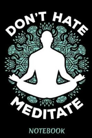 Cover of DON'T HATE MEDITATE Notebook