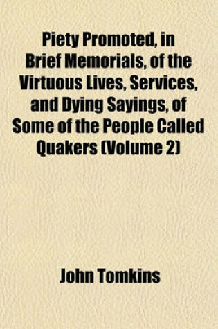 Cover of Piety Promoted, in Brief Memorials, of the Virtuous Lives, Services, and Dying Sayings, of Some of the People Called Quakers (Volume 2)