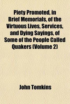 Book cover for Piety Promoted, in Brief Memorials, of the Virtuous Lives, Services, and Dying Sayings, of Some of the People Called Quakers (Volume 2)