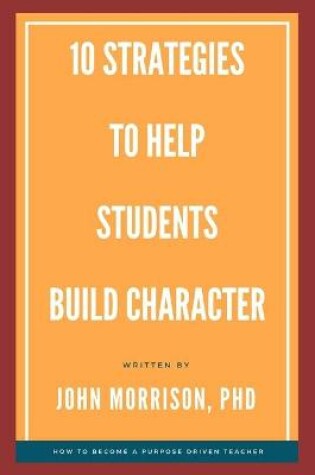 Cover of 10 Strategies to Help Students Build Character