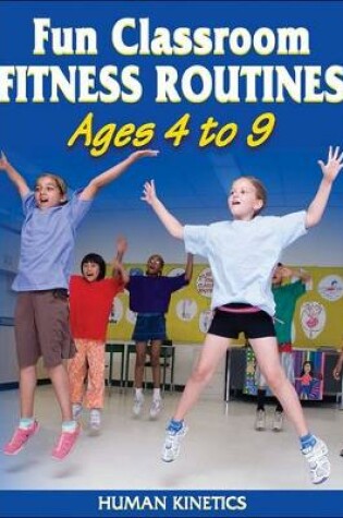 Cover of Fun Classroom Fitness Routines : Ages 4 to 9