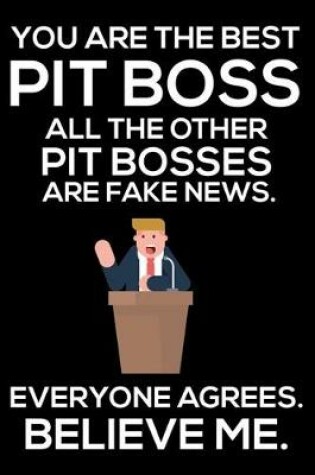 Cover of You Are The Best Pit Boss All The Other Pit Bosses Are Fake News. Everyone Agrees. Believe Me.