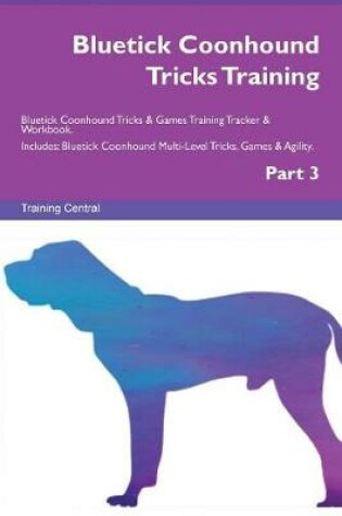 Cover of Bluetick Coonhound Tricks Training Bluetick Coonhound Tricks & Games Training Tracker & Workbook. Includes