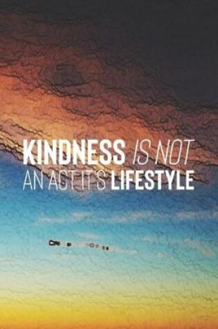 Cover of Kindness Is Not An Act It S Lifestyle