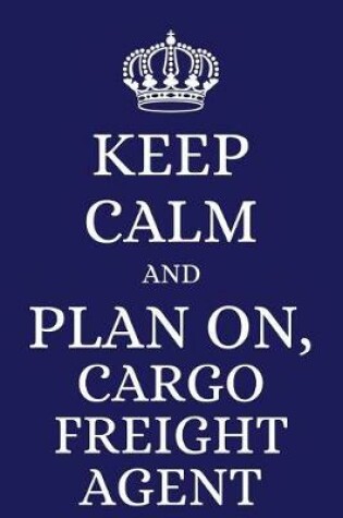 Cover of Keep Calm and Plan on Cargo Freight Agent