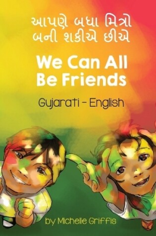 Cover of We Can All Be Friends (Gujarati-English)