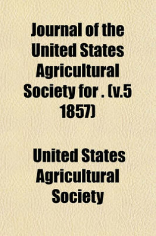 Cover of Journal of the United States Agricultural Society for . (V.5 1857)