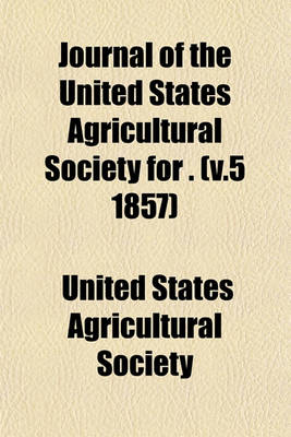 Book cover for Journal of the United States Agricultural Society for . (V.5 1857)