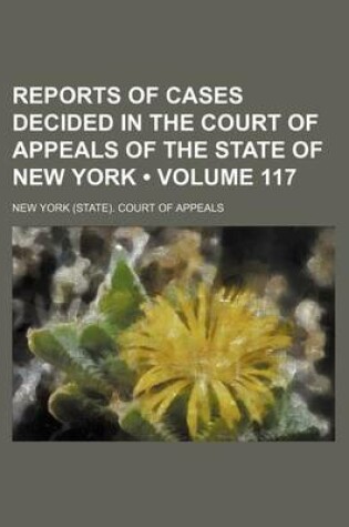 Cover of Reports of Cases Decided in the Court of Appeals of the State of New York (Volume 117 )