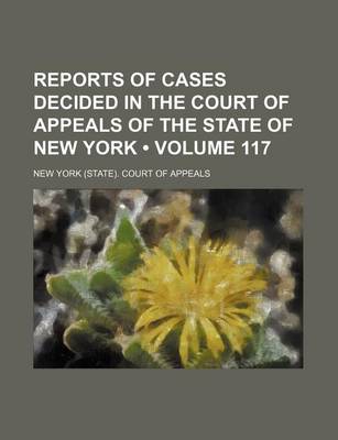 Book cover for Reports of Cases Decided in the Court of Appeals of the State of New York (Volume 117 )