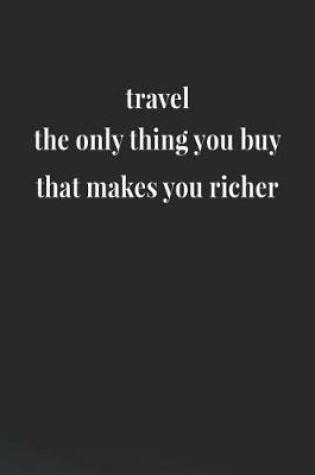 Cover of Travel The Only Thing You Buy That Makes You Richer