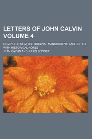 Cover of Letters of John Calvin Volume 4; Compiled from the Original Manuscripts and Edited with Historical Notes