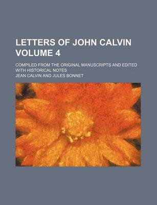 Book cover for Letters of John Calvin Volume 4; Compiled from the Original Manuscripts and Edited with Historical Notes