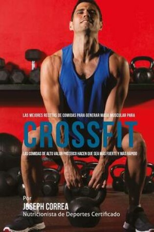 Cover of Las Mejores Recetas de Comidas Para Generar Masa Muscular Para Crossfit