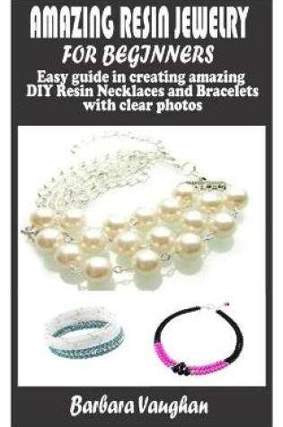 Cover of Amazing Resin Jewelry for Beginners