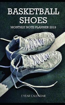 Book cover for Basketball Shoes Monthly Note Planner 2019 1 Year Calendar