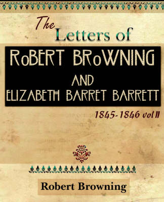 Book cover for The Letters of Robert Browning and Elizabeth Barret Barrett 1845-1846 Vol II (1899)