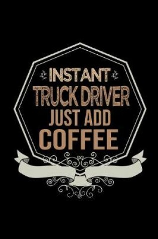 Cover of Instant truck driver just add coffee