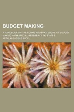 Cover of Budget Making; A Handbook on the Forms and Procedure of Budget Making with Special Reference to States