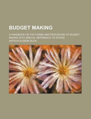 Book cover for Budget Making; A Handbook on the Forms and Procedure of Budget Making with Special Reference to States