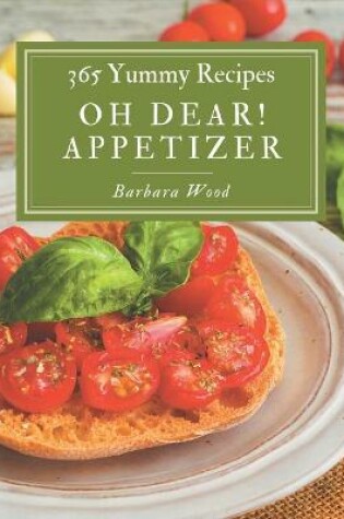 Cover of Oh Dear! 365 Yummy Appetizer Recipes