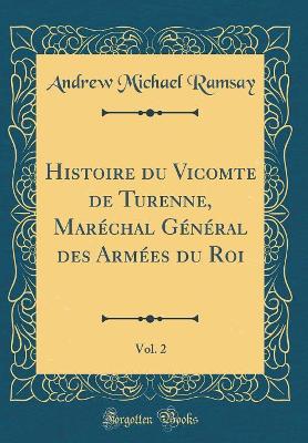 Book cover for Histoire Du Vicomte de Turenne, Maréchal Général Des Armées Du Roi, Vol. 2 (Classic Reprint)