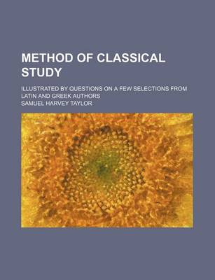 Book cover for Method of Classical Study; Illustrated by Questions on a Few Selections from Latin and Greek Authors