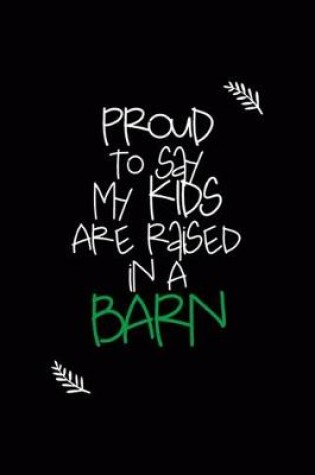 Cover of Proud To Say My Kids Are Raised In A Barn