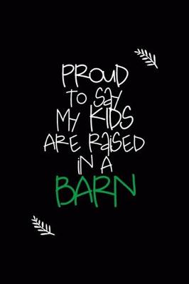 Book cover for Proud To Say My Kids Are Raised In A Barn