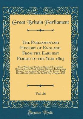 Book cover for The Parliamentary History of England, from the Earliest Period to the Year 1803, Vol. 36