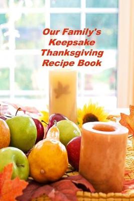 Book cover for Our Family's Keepsake Thanksgiving Recipe Book