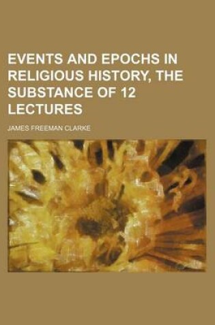 Cover of Events and Epochs in Religious History, the Substance of 12 Lectures