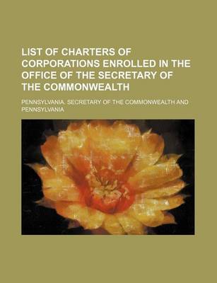 Book cover for List of Charters of Corporations Enrolled in the Office of the Secretary of the Commonwealth