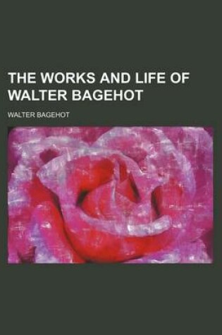 Cover of The Works and Life of Walter Bagehot (Volume 6)