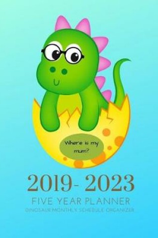 Cover of 2019-2023 Five Year Planner Dinosaurs Goals Monthly Schedule Organizer