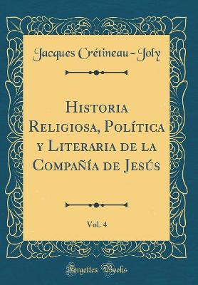 Book cover for Historia Religiosa, Política Y Literaria de la Compañía de Jesús, Vol. 4 (Classic Reprint)