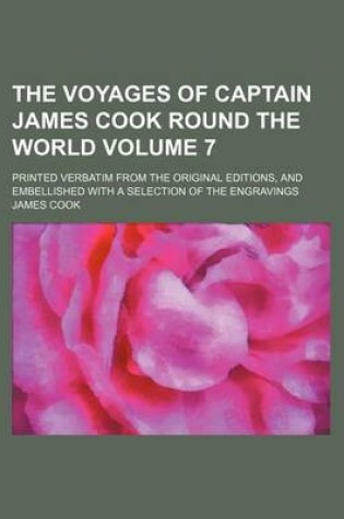 Cover of The Voyages of Captain James Cook Round the World Volume 7; Printed Verbatim from the Original Editions, and Embellished with a Selection of the Engra