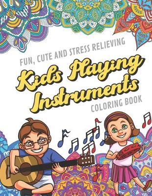 Book cover for Fun Cute And Stress Relieving Kids Playing Instruments Coloring Book