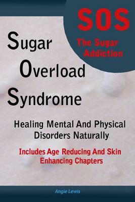 Book cover for Sugar Overload Syndrome : Healing Mental and Physical Disorders Naturally: Includes Age Reducing and Skin Enhancing Chapters